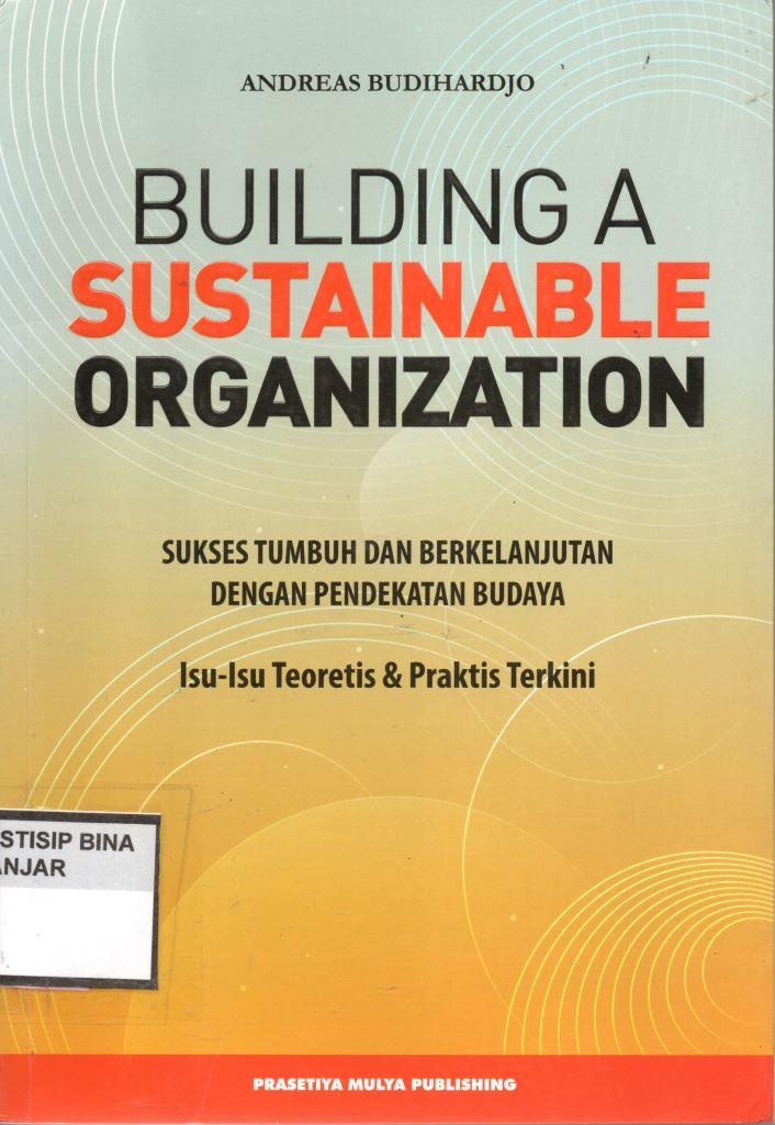 BUILDING SUSTAINABLE ORGANIZATION : SUKSES TUMBUH DAN BERKELANJUTAN DENGAN PENDEKATAN BUDAYA (Isu-Isu Teoritis & Praktis Terkini)